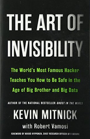Read The Art of Invisibility: The World's Most Famous Hacker Teaches You How to Be Safe in the Age of Big Brother and Big Data - Kevin D. Mitnick | PDF