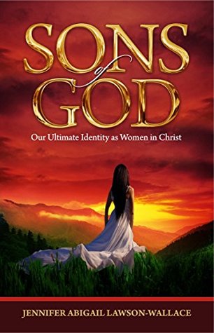 Download SONS OF GOD: Our Ultimate Identity As Women In Christ - Jennifer Abigail Lawson-Wallace | PDF