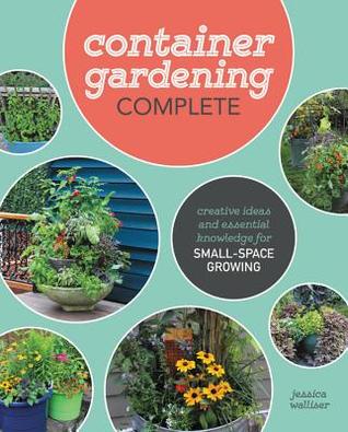 Full Download Container Gardening Complete: Creative Ideas and Essential Knowledge for Small-Space Growing - Jessica Walliser file in ePub