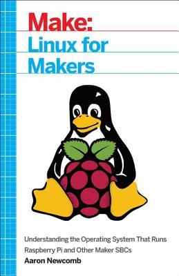 Download Linux for Makers: Understanding the Operating System That Runs Raspberry Pi and Other Maker Sbcs - Aaron Newcomb | ePub
