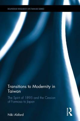 Read Online Transitions to Modernity in Taiwan: The Spirit of 1895 and the Cession of Formosa to Japan - Niki Alsford | PDF