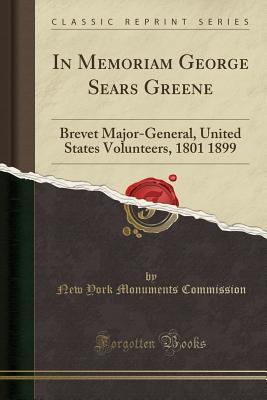 Read Online In Memoriam George Sears Greene: Brevet Major-General, United States Volunteers, 1801 1899 (Classic Reprint) - New York Monuments Commission file in ePub