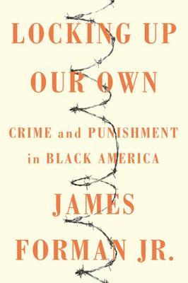 Read Online Locking Up Our Own: Crime and Punishment in Black America - James Forman Jr. file in ePub