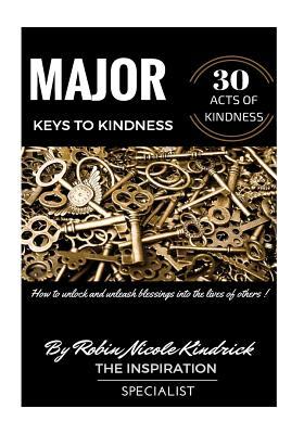 Read Online Major Keys to Kindness: How to Unlock and Unleash Blessings Into the Lives of Others - MS Robin Nicole Kindrick | ePub