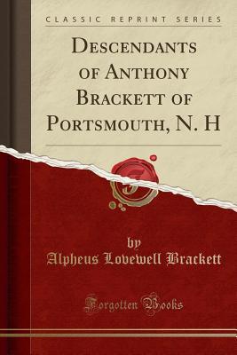Download Descendants of Anthony Brackett of Portsmouth, N. H (Classic Reprint) - Alpheus Lovewell Brackett file in PDF