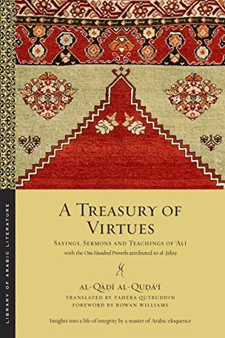 Read Online A Treasury of Virtues: Sayings, Sermons, and Teachings of Ali, with the One Hundred Proverbs, attributed to al-Jahiz - Al-Qadi al-Qudaʿi | ePub