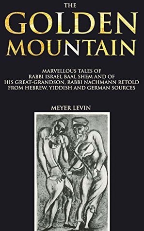 Download THE GOLDEN MOUNTAIN (Annotated Folklore and folktale at a glance): Magical realist tales of the Eastern European Hassidic Jews, lovingly retold by a master storyteller - Meyer Levin file in ePub