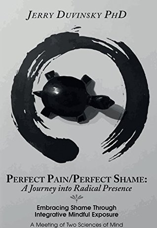 Download Perfect Pain/Perfect Shame: A Journey into Radical Presence: Embracing Shame Through Integrative Mindful Exposure: A Meeting of Two Sciences of Mind - Jerry D. Duvinsky | ePub