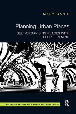 Read Online Planning Urban Places: Self-Organising Places with People in Mind - Mary Ganis file in ePub