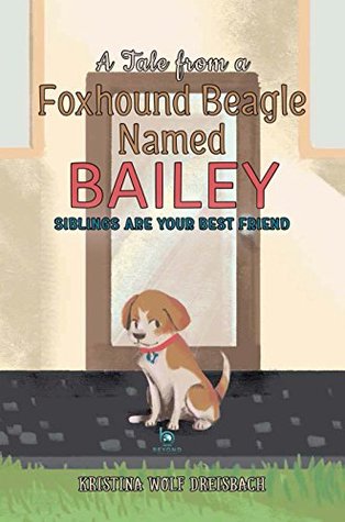 Download A Tale From A Foxhound Beagle Named Bailey: Siblings Are Your Best Friend - Kristina Wolf Dreisbach | ePub