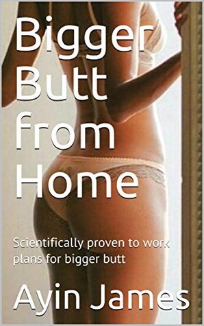 Read Bigger Butt from Home: Scientifically proven to work plans for bigger butt - Ayin James file in ePub