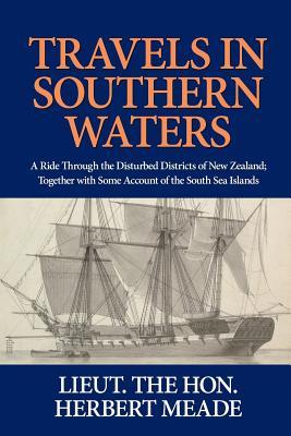 Read Travels in Southern Waters: A Ride Through the Disturbed Districts of New Zealand; Together with Some Account of the South Sea Islands - Herbert G P Meade file in PDF