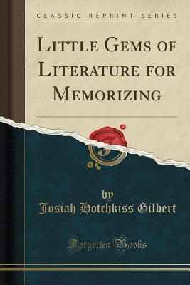 Full Download Little Gems of Literature for Memorizing (Classic Reprint) - Josiah Hotchkiss Gilbert | ePub