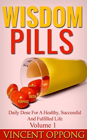Read Wisdom Pills: Daily Dose For A Healthy, Successful And Fulfilled Life (Volume Book 1) - Vincent Oppong file in ePub