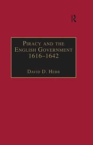 Full Download Piracy and the English Government 1616-1642: Policy-Making under the Early Stuarts (Studies in Naval History) - David D. Hebb | PDF