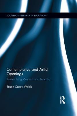 Read Contemplative and Artful Openings: Researching Women and Teaching - Susan Casey Walsh file in ePub