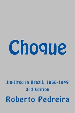 Download Choque 1 Third Edition: The Untold Story of Jiu-Jitsu in Brazil, 1856-1949 (The Untold History of Jiu-Jitsu in Brazil) (Volume 1) - Roberto Pedreira | PDF