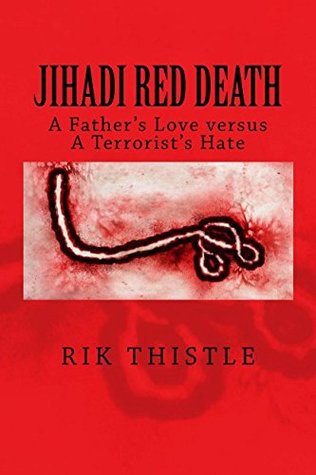 Download Jihadi Red Death: A Father's Love versus A Terrorist's Hate (Jihadi Book Series) (Volume 1) - Rik Thistle | PDF