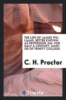 Download The Life of James Williams, Better Known as Professor Jim, for Half a Century Janitor of Trinity College - Charles H. Proctor file in PDF