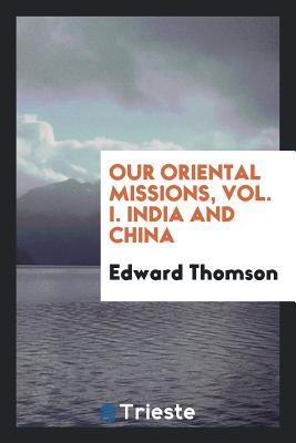 Read Our Oriental Missions, Vol. I. India and China - Edward Thomson file in ePub