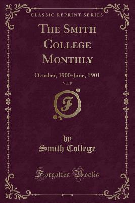 Download The Smith College Monthly, Vol. 8: October, 1900-June, 1901 (Classic Reprint) - Smith College | ePub