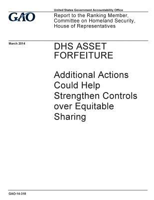 Download Dhs Asset Forfeiture: Additional Actions Could Help Strengthen Controls Over Equitable Sharing: Report to the Ranking Member, Committee on Homeland Security, House of Representatives. - U.S. Government Accountability Office | ePub