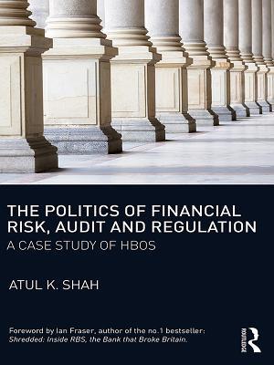 Read Online The Politics of Financial Risk, Audit and Regulation: A Case Study of Hbos - Atul K. Shah | ePub