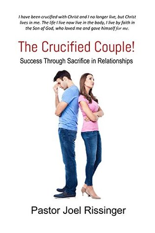 Full Download The Crucified Couple: Success Through Sacrifice in Relationships - Joel Rissinger | PDF