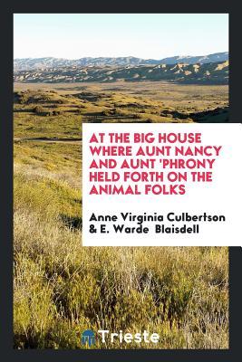 Read At the Big House Where Aunt Nancy and Aunt 'phrony Held Forth on the Animal Folks - Anne Virginia Culbertson file in ePub