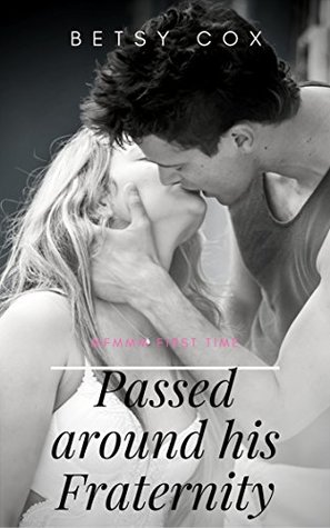 Read Passed Around His Fraternity: Mfmmm First Time (Sharing is Caring) - Betsy Cox file in ePub