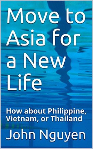 Read Move to Asia for a New Life: How about Philippine, Vietnam, or Thailand - John Nguyen file in PDF