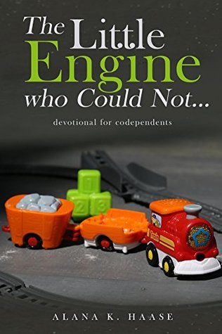 Read Online The Little Engine who Could Not: A Devotional for Co-dependents - Alana Haase | ePub