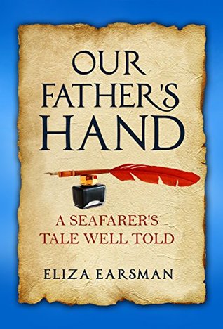 Read Online Our Father's Hand: A Seafarer's Tale Well Told - Eliza Earsman file in PDF