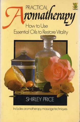 Read Online Practical Aromatherapy: How to Use Essential Oils to Restore Vitality - Shirley Price file in ePub