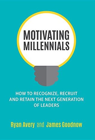 Read Motivating Millennials: How to Recognize, Recruit and Retain The Next Generation of Leaders - Ryan Avery | ePub