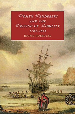 Download Women Wanderers and the Writing of Mobility, 1784–1814 (Cambridge Studies in Romanticism) - Ingrid Horrocks | PDF