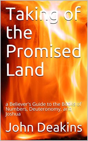 Download Taking of the Promised Land : a Believer's Guide to the Books of Numbers, Deuteronomy, and Joshua - John Deakins | PDF