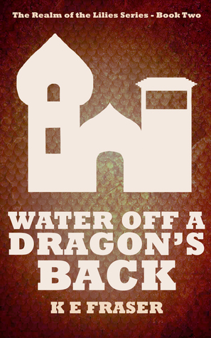 Read Online Water Off a Dragon's Back (The Realm of the Lilies, #2) - K.E. Fraser file in PDF