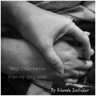 Read Things I have learned from my dying sister: Finding good in the depths of pain - Rhonda Detwiler file in PDF