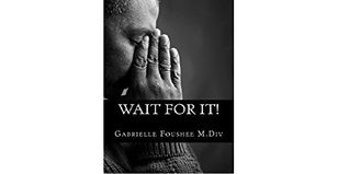 Full Download Wait for it: A practical guide and workbook for single women and women rededicating themselves back to their Godly mate! - Gabrielle Foushee | PDF