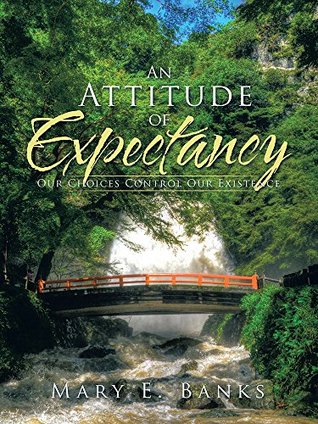 Full Download An Attitude of Expectancy: Our Choices Control Our Existence - Mary E. Banks | PDF