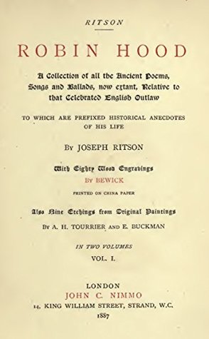 Read Robin Hood (Volume I): A collection of all the ancient poems, songs and ballads, now extant, relative to that celebrated English outlaw to which are prefixed historical anecdotes about his life - Joseph Ritson file in PDF