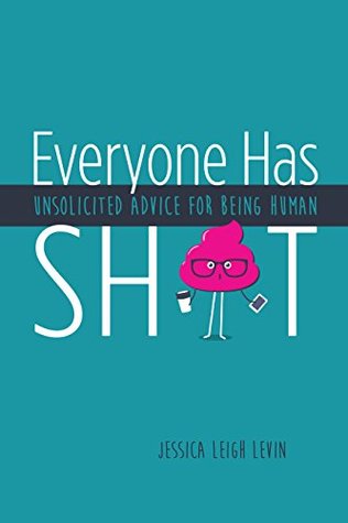Download Everyone Has Sh*t: Unsolicited Advice for Being Human - Jessica Leigh Levin | ePub