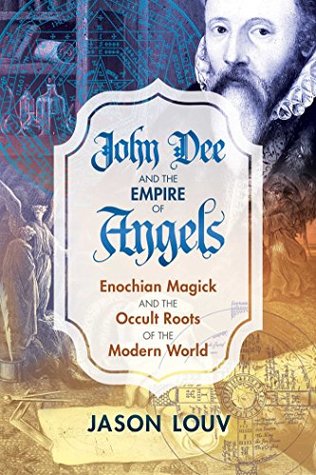 Read Online John Dee and the Empire of Angels: Enochian Magick and the Occult Roots of the Modern World - Jason Louv file in PDF