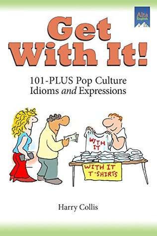 Full Download Get With It!: 101-PLUS Pop Culture Idioms and Expressions - Harry Collis file in ePub