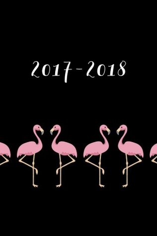 Full Download Academic Planner 2017 - 2018: Monthly & Weekly, Flamingos, August 2017 - July 2018, 6 x 9 -  | PDF
