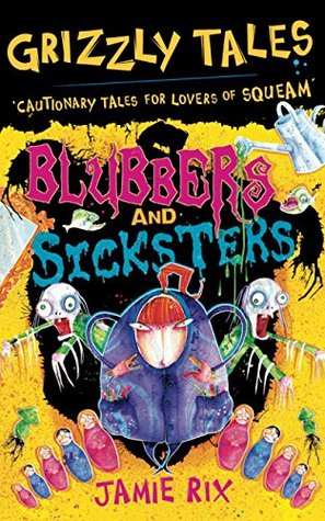 Full Download Grizzly Tales: Blubbers and Sicksters: Cautionary Tales for Lovers of Squeam! Book 6 - Jamie Rix file in ePub