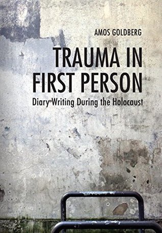 Full Download Trauma in First Person: Diary Writing during the Holocaust - Amos Goldberg file in PDF