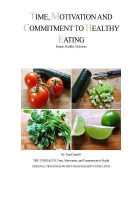 Download Time, Motivation, and Commitment to Healthy Eating: Simple, Healthy, Delicious - Tina M Cotterill | ePub