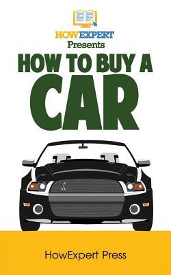 Full Download How To Buy a Car: Your Step-by-Step Guide in Buying a Car - HowExpert Press file in PDF